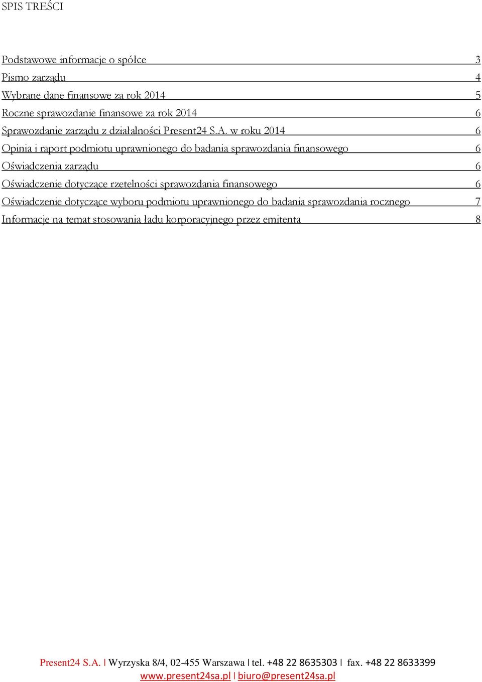 w roku 2014 6 Opinia i raport podmiotu uprawnionego do badania sprawozdania finansowego 6 Oświadczenia zarządu 6 Oświadczenie