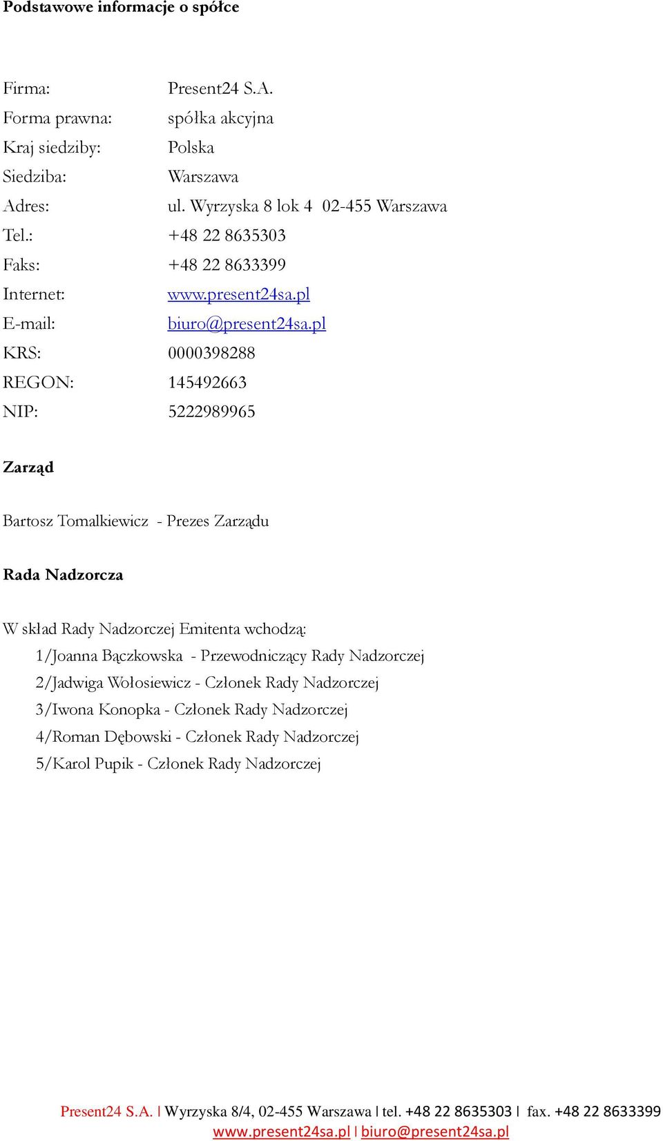 pl KRS: 0000398288 REGON: 145492663 NIP: 5222989965 Zarząd Bartosz Tomalkiewicz - Prezes Zarządu Rada Nadzorcza W skład Rady Nadzorczej Emitenta wchodzą: