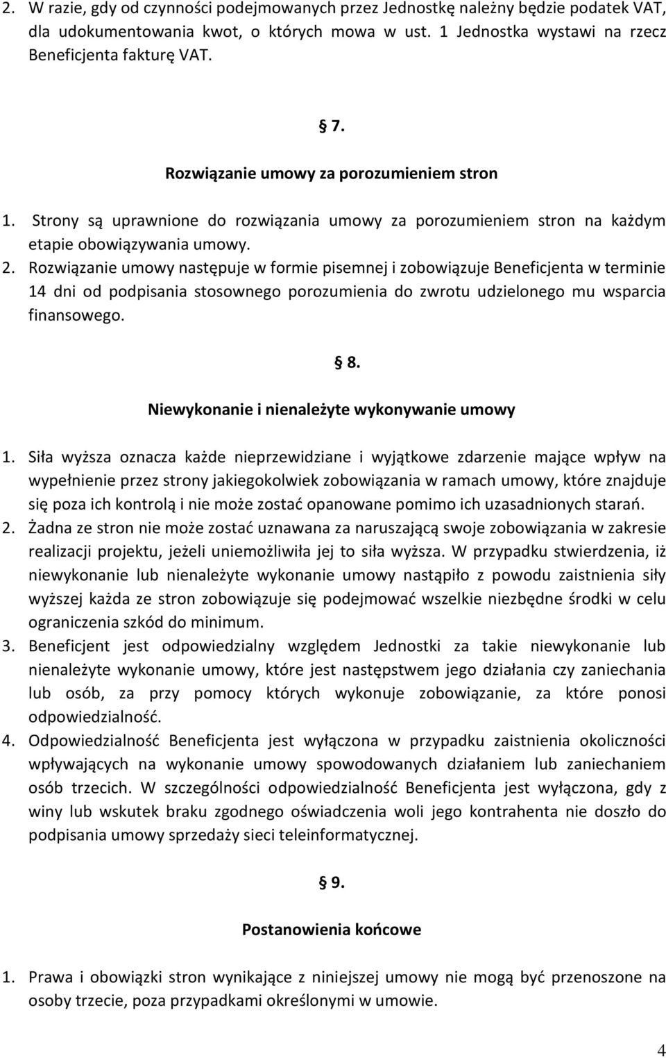 Rozwiązanie umowy następuje w formie pisemnej i zobowiązuje Beneficjenta w terminie 14 dni od podpisania stosownego porozumienia do zwrotu udzielonego mu wsparcia finansowego. 8.