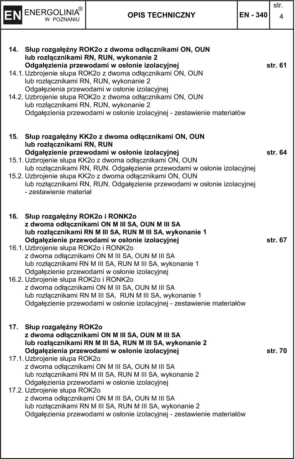 Słup rozgałny KK2o z dwoma odłcznikami ON, OUN lub rozłcznikami RN, RUN Odgałzienie przewodami w osłonie izolacyjnej 64 15.1. Uzbrojenie słupa KK2o z dwoma odłcznikami ON, OUN lub rozłcznikami RN, RUN.