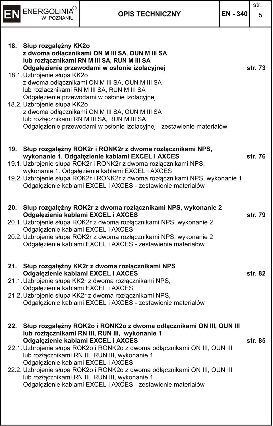 Słup rozgałny ROK2r i RONK2r z dwoma rozłcznikami NPS, wykonanie 1. Odgałzienie kablami EXCEL i AXCES 76 19.1. Uzbrojenie słupa ROK2r i RONK2r z dwoma rozłcznikami NPS, wykonanie 1.