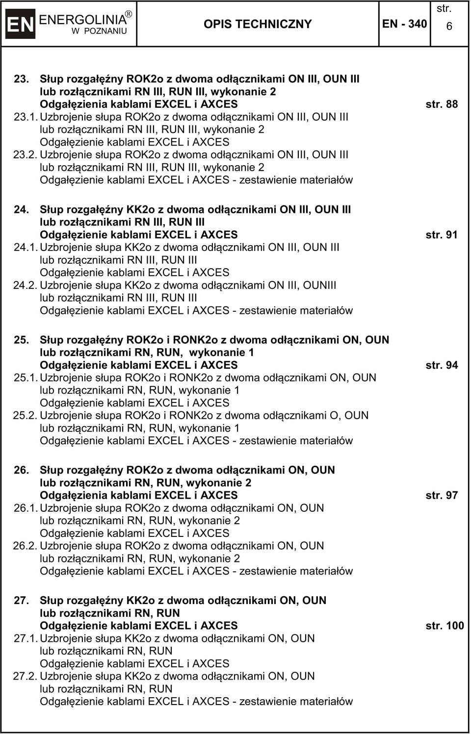 Słup rozgałny KK2o z dwoma odłcznikami ON III, OUN III lub rozłcznikami RN III, RUN III Odgałzienie kablami EXCEL i AXCES 91 