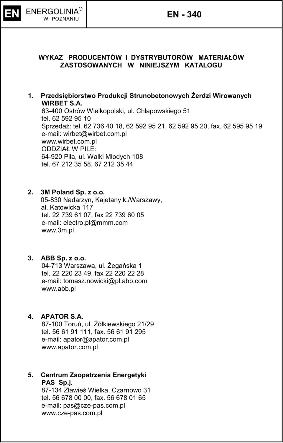 Walki Młodych 108 tel. 67 212 35 58, 67 212 35 44 2. 3M Poland Sp. z o.o. 05-830 Nadarzyn, Kajetany k./warszawy, al. Katowicka 117 tel. 22 739 61 07, fax 22 739 60 05 e-mail: electro.pl@mmm.com www.