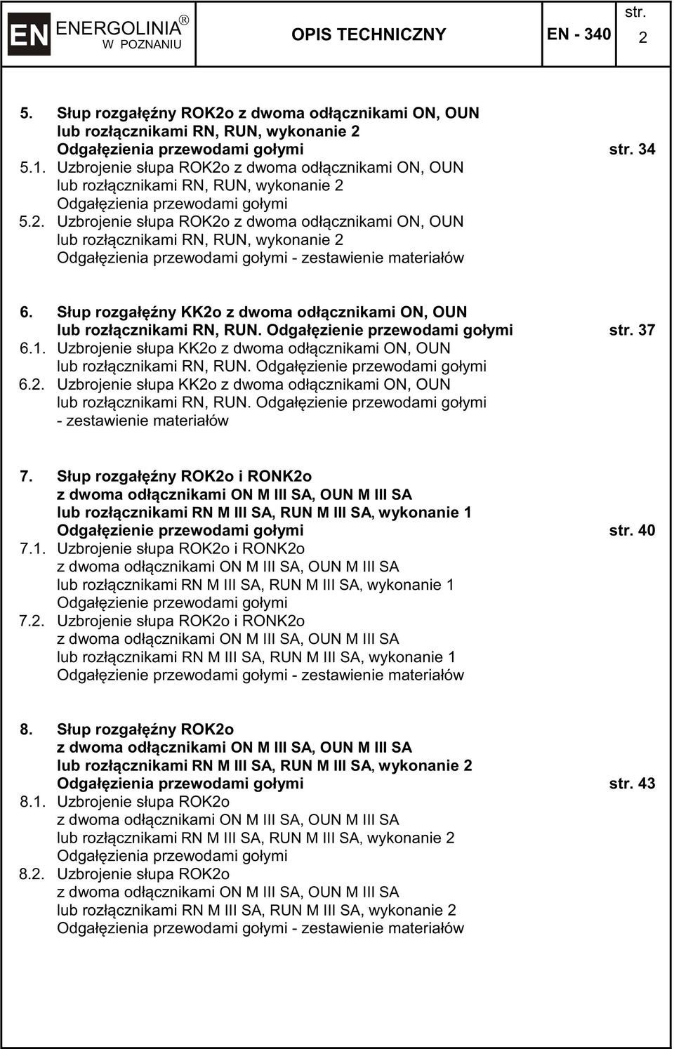 Słup rozgałny KK2o z dwoma odłcznikami ON, OUN lub rozłcznikami RN, RUN. Odgałzienie przewodami gołymi 37 6.1. Uzbrojenie słupa KK2o z dwoma odłcznikami ON, OUN lub rozłcznikami RN, RUN.