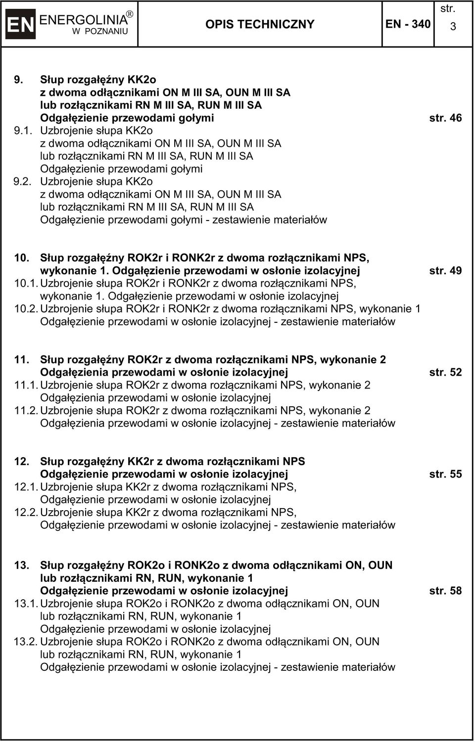 Słup rozgałny ROK2r i RONK2r z dwoma rozłcznikami NPS, wykonanie 1. Odgałzienie przewodami w osłonie izolacyjnej 49 10.1. Uzbrojenie słupa ROK2r i RONK2r z dwoma rozłcznikami NPS, wykonanie 1.