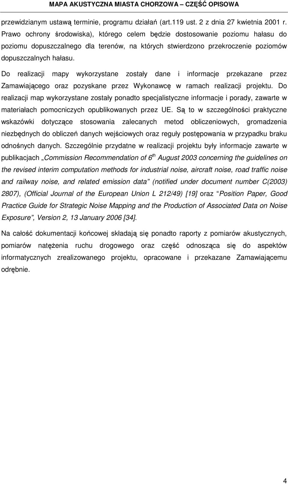 Do realizacji mapy wykorzystane zostały dane i informacje przekazane przez Zamawiającego oraz pozyskane przez Wykonawcę w ramach realizacji projektu.