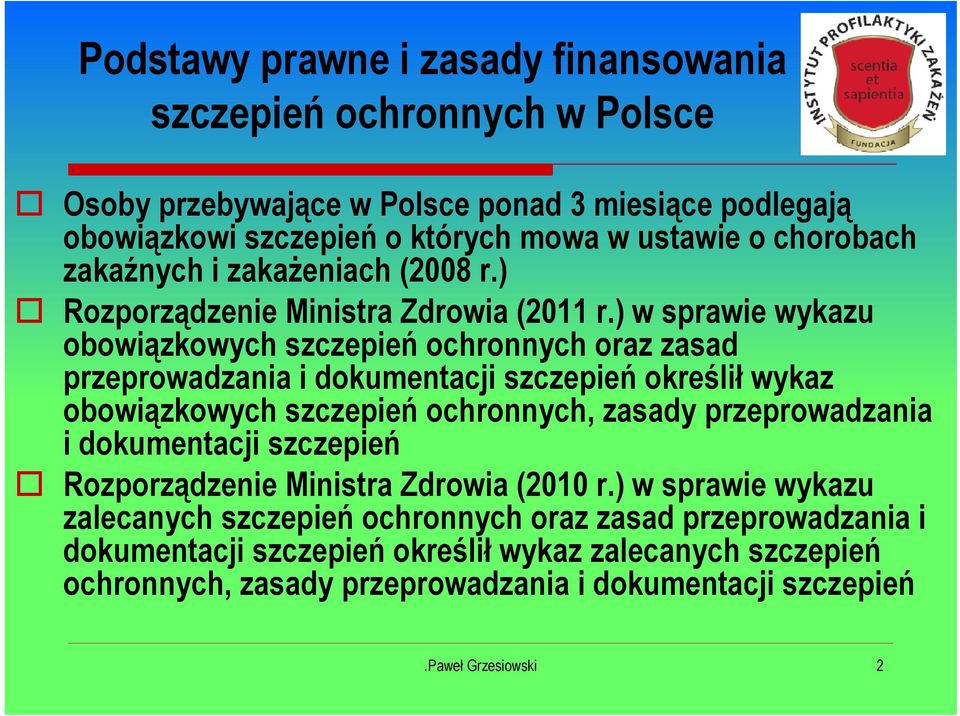 ) w sprawie wykazu obowiązkowych ą szczepień ochronnych oraz zasad przeprowadzania i dokumentacji szczepień określił wykaz obowiązkowych szczepień ochronnych, zasady