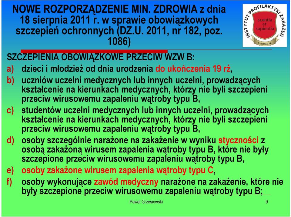 medycznych, którzy nie byli szczepieni przeciw wirusowemu zapaleniu wątroby typu B, c) studentów uczelni medycznych lub innych uczelni, prowadzących kształcenie na kierunkach medycznych, którzy nie