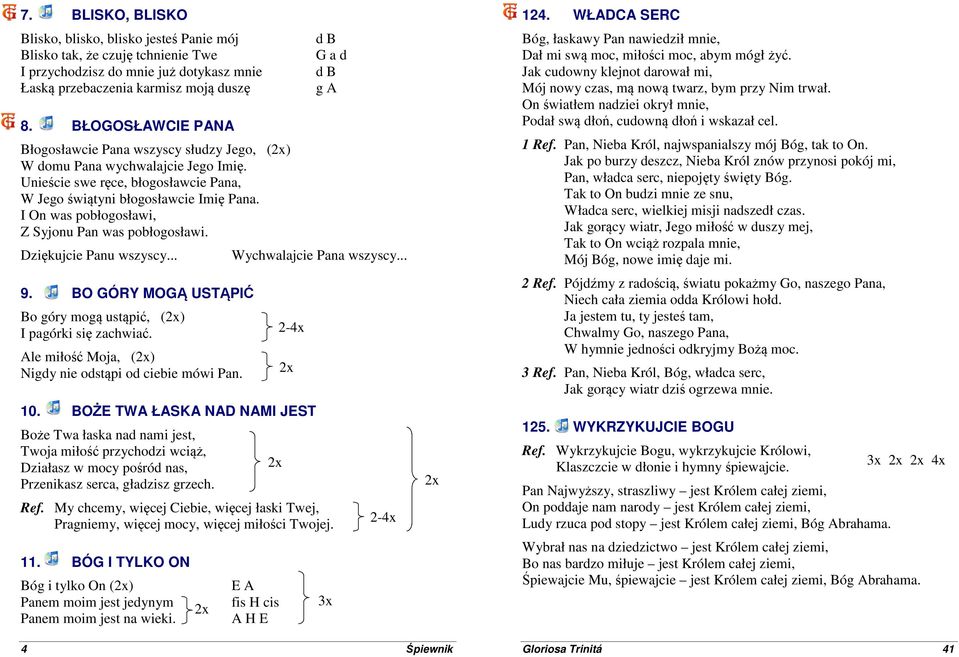 I On was pobłogosławi, Z Syjonu Pan was pobłogosławi. Dziękujcie Panu wszyscy... 9. BO GÓRY MOGĄ USTĄPIĆ Bo góry mogą ustąpić, () I pagórki się zachwiać.