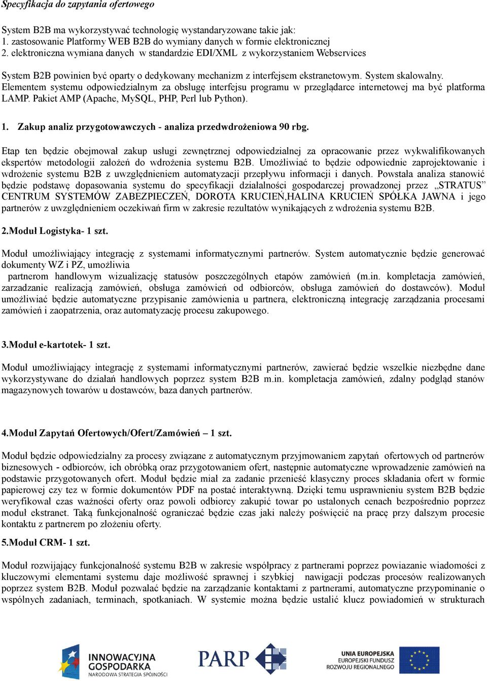 Elementem systemu odpowiedzialnym za obsługę interfejsu programu w przeglądarce internetowej ma być platforma LAMP. Pakiet AMP (Apache, MySQL, PHP, Perl lub Python). 1.