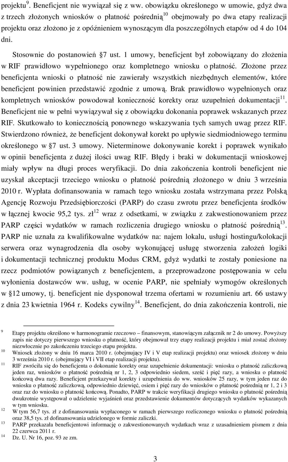 etapów od 4 do 104 dni. Stosownie do postanowień 7 ust. 1 umowy, beneficjent był zobowiązany do złożenia w RIF prawidłowo wypełnionego oraz kompletnego wniosku o płatność.