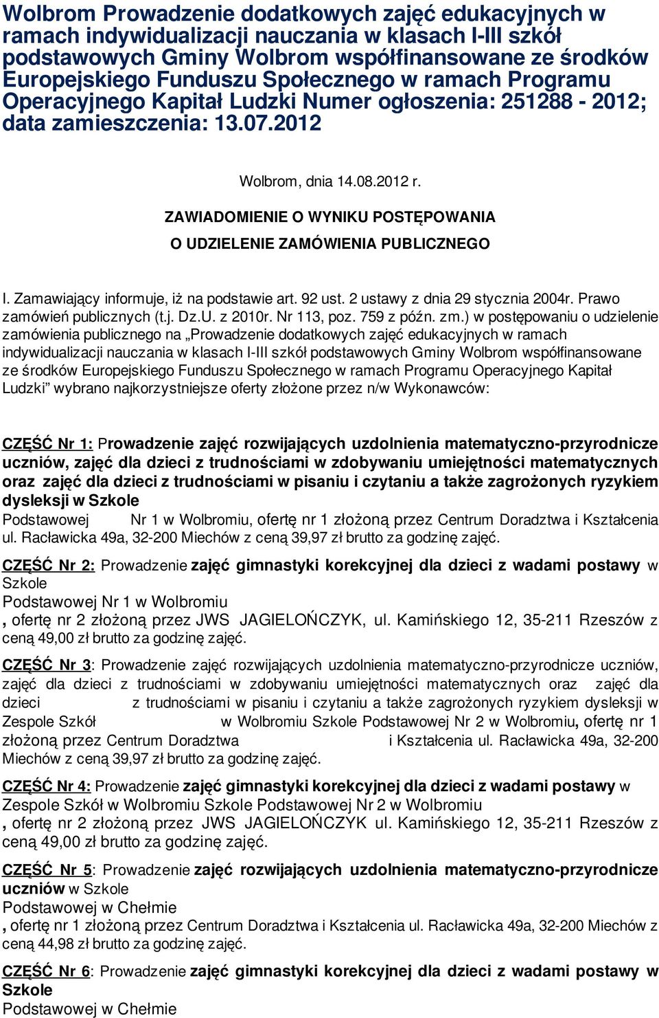 ZAWIADOMIENIE O WYNIKU POSTĘPOWANIA O UDZIELENIE ZAMÓWIENIA PUBLICZNEGO I. Zamawiający informuje, iż na podstawie art. 92 ust. 2 ustawy z dnia 29 stycznia 2004r. Prawo zamówień publicznych (t.j. Dz.U. z 2010r.