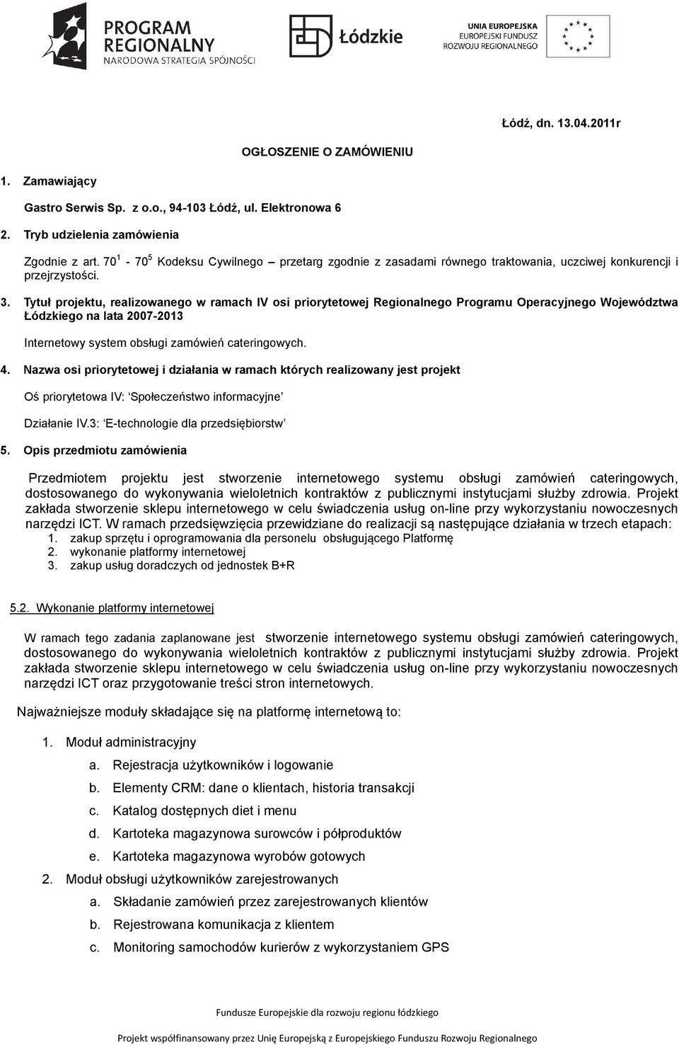 Tytuł projektu, realizowanego w ramach IV osi priorytetowej Regionalnego Programu Operacyjnego Województwa Łódzkiego na lata 2007-2013 Internetowy system obsługi zamówień cateringowych. 4.