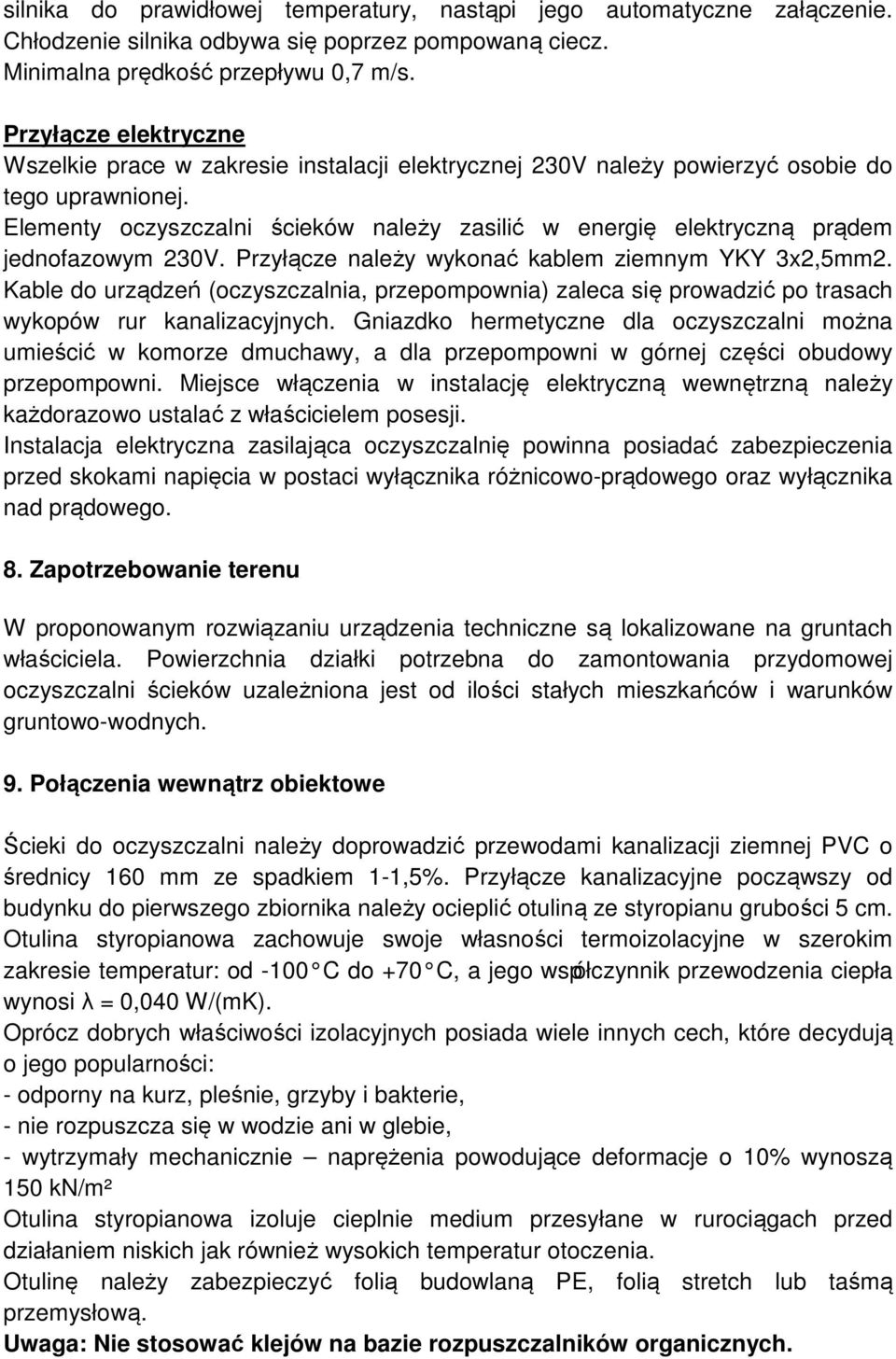 Elementy oczyszczalni ścieków należy zasilić w energię elektryczną prądem jednofazowym 230V. Przyłącze należy wykonać kablem ziemnym YKY 3x2,5mm2.