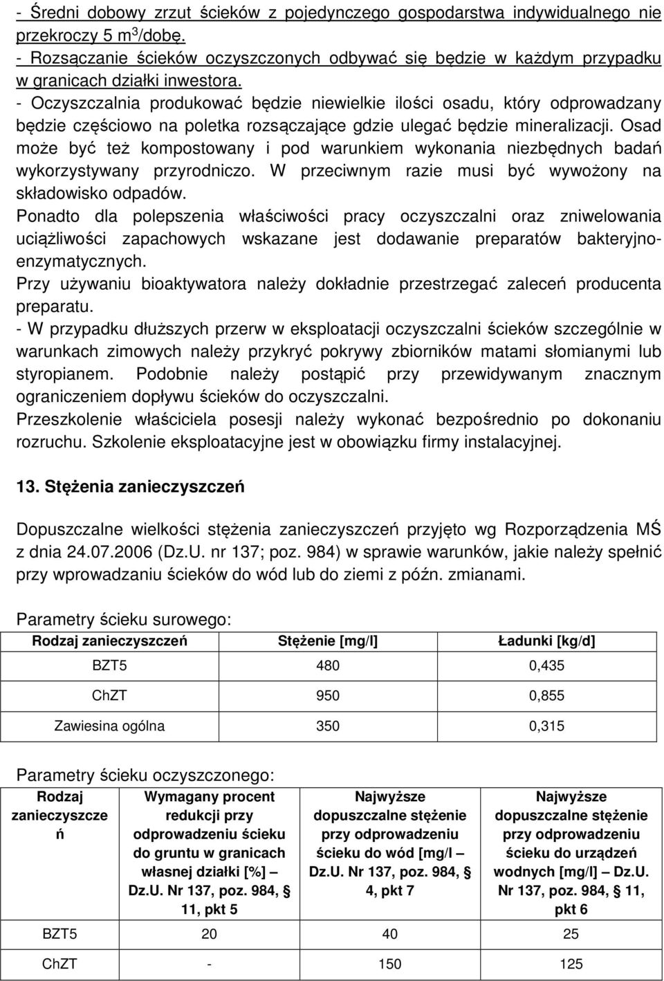 - Oczyszczalnia produkować będzie niewielkie ilości osadu, który odprowadzany będzie częściowo na poletka rozsączające gdzie ulegać będzie mineralizacji.