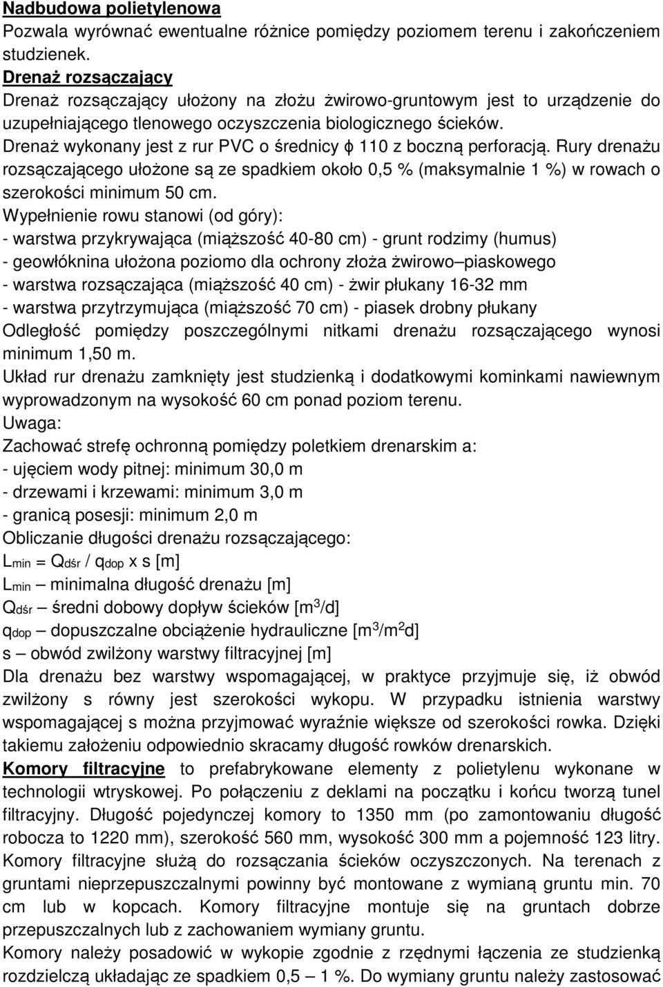 Drenaż wykonany jest z rur PVC o średnicy ɸ 110 z boczną perforacją. Rury drenażu rozsączającego ułożone są ze spadkiem około 0,5 % (maksymalnie 1 %) w rowach o szerokości minimum 50 cm.
