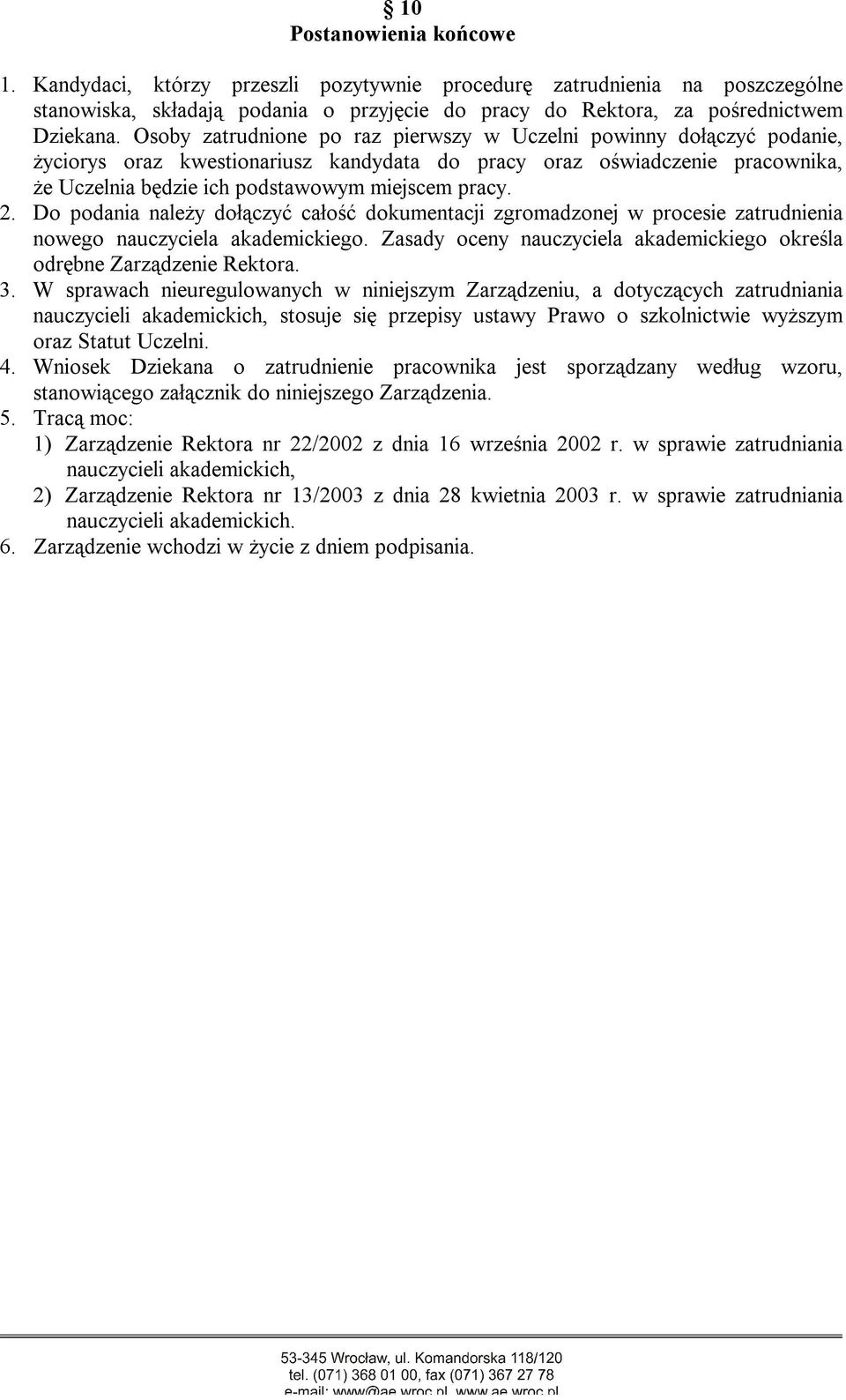 Do podania należy dołączyć całość dokumentacji zgromadzonej w procesie zatrudnienia nowego nauczyciela akademickiego. Zasady oceny nauczyciela akademickiego określa odrębne Zarządzenie Rektora. 3.