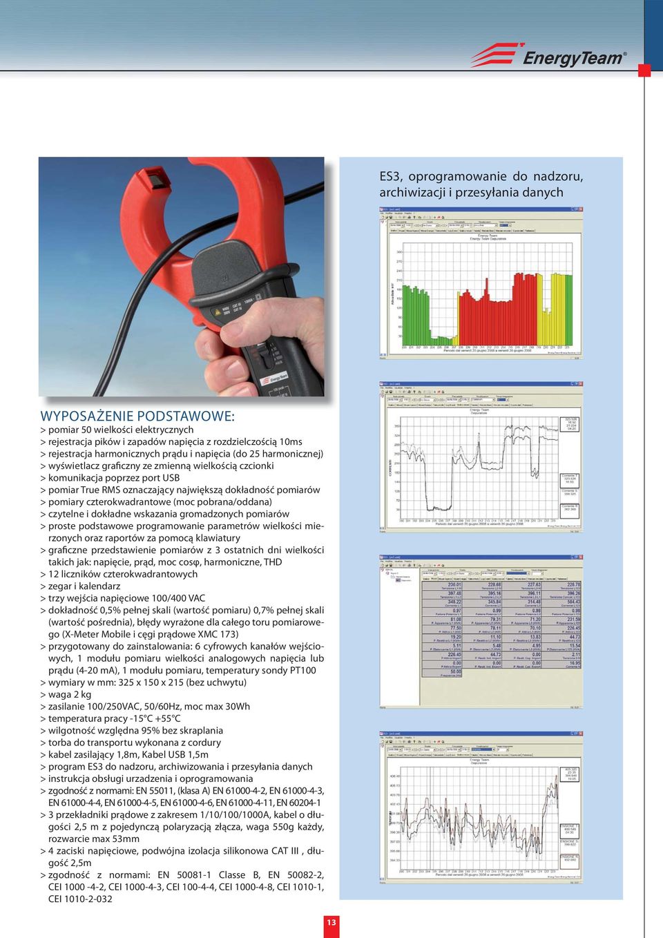 dokładność pomiarów > pomiary czterokwadrantowe (moc pobrana/oddana) > czytelne i dokładne wskazania gromadzonych pomiarów > proste podstawowe programowanie parametrów wielkości mierzonych oraz