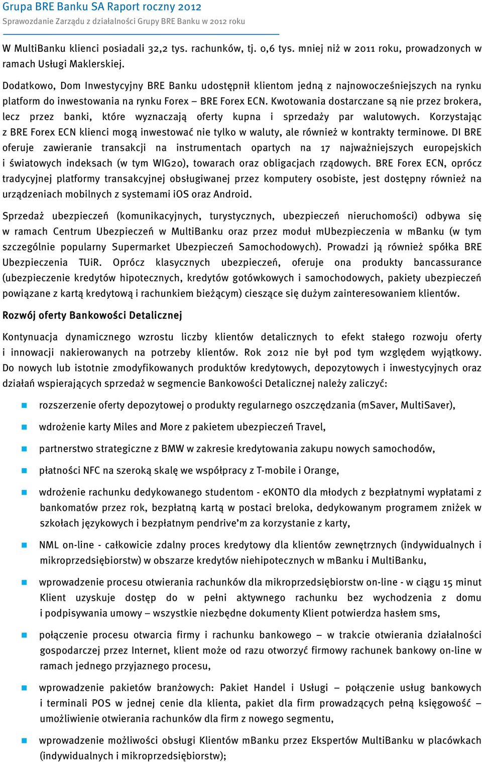 Kwotowania dostarczane są nie przez brokera, lecz przez banki, które wyznaczają oferty kupna i sprzedaży par walutowych.