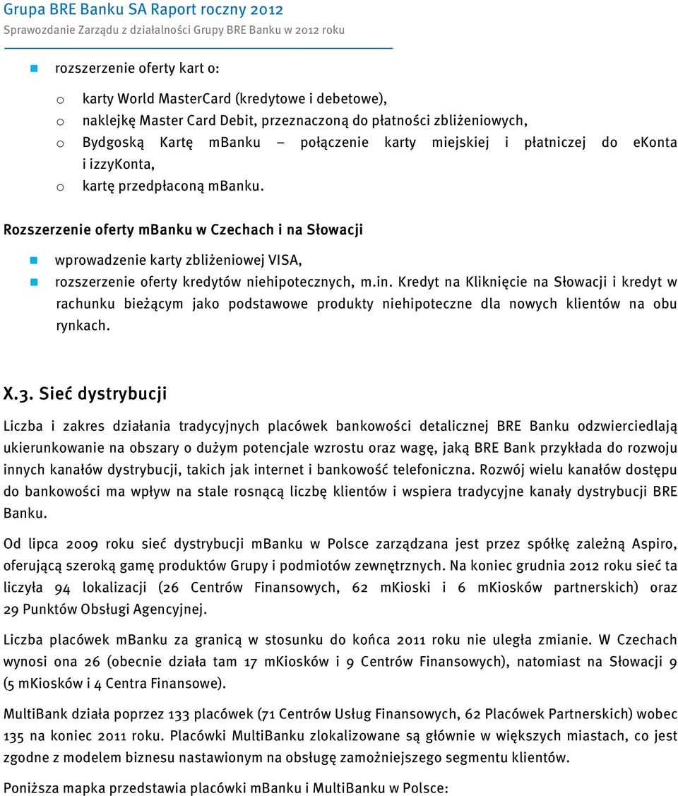 Rozszerzenie zerzenie oferty mbanku w Czechach i na Słowacji wprowadzenie karty zbliżeniowej VISA, rozszerzenie oferty kredytów niehipotecznych, m.in.