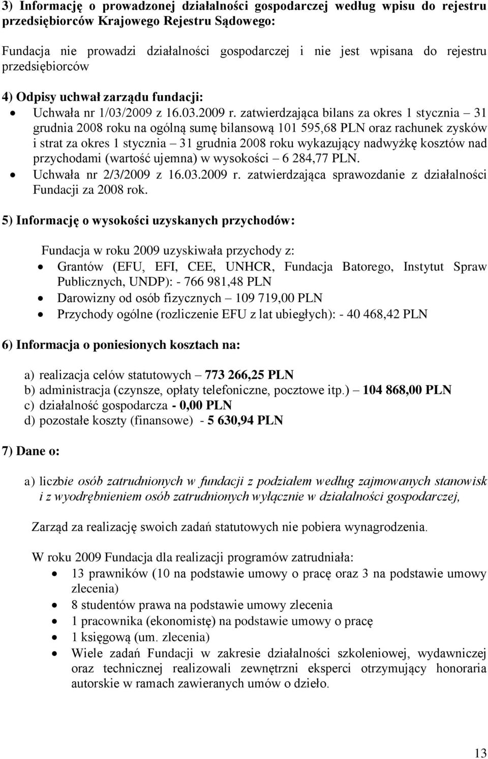 zatwierdzająca bilans za okres 1 stycznia 31 grudnia 2008 roku na ogólną sumę bilansową 101 595,68 PLN oraz rachunek zysków i strat za okres 1 stycznia 31 grudnia 2008 roku wykazujący nadwyżkę