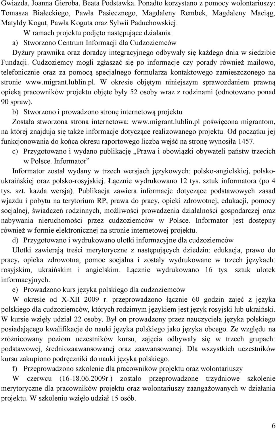 W ramach projektu podjęto następujące działania: a) Stworzono Centrum Informacji dla Cudzoziemców Dyżury prawnika oraz doradcy integracyjnego odbywały się każdego dnia w siedzibie Fundacji.