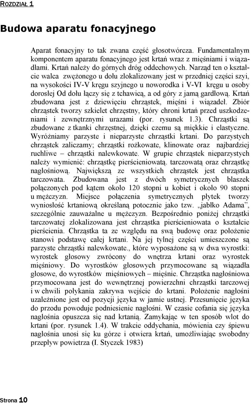 Narząd ten o kształcie walca zwężonego u dołu zlokalizowany jest w przedniej części szyi, na wysokości IV-V kręgu szyjnego u noworodka i V-VI kręgu u osoby dorosłej Od dołu łączy się z tchawicą, a od