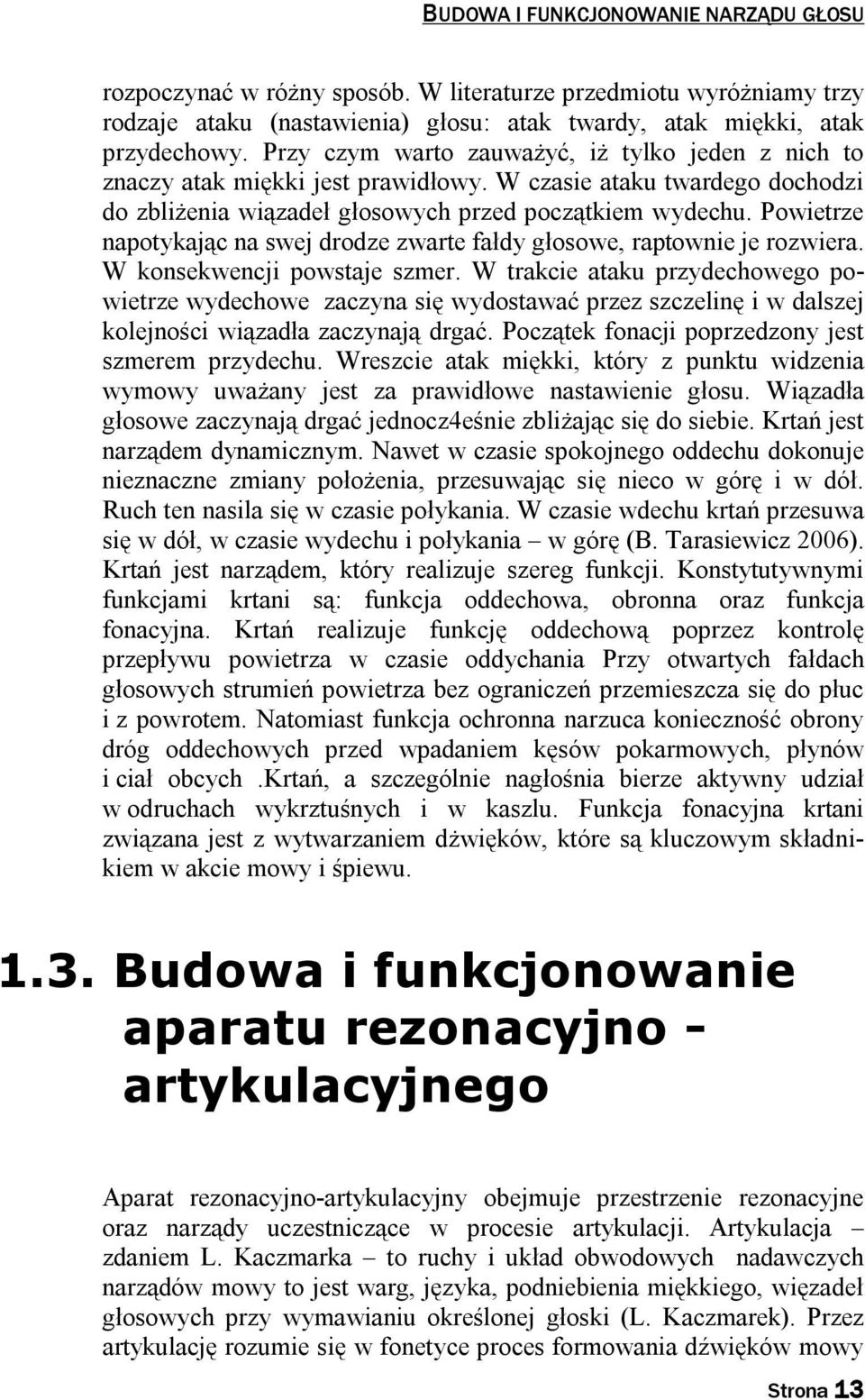 Powietrze napotykając na swej drodze zwarte fałdy głosowe, raptownie je rozwiera. W konsekwencji powstaje szmer.