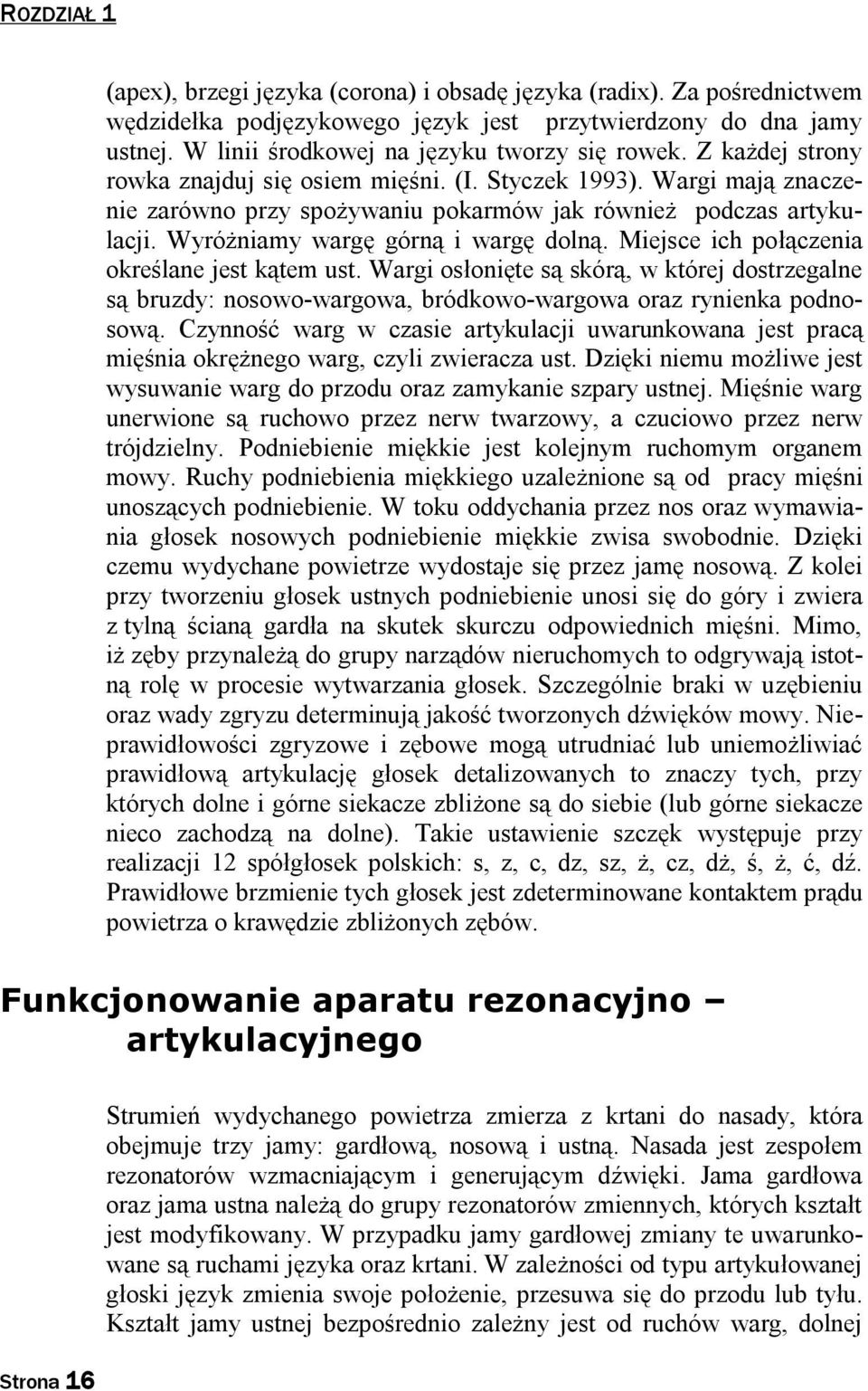 Wyróżniamy wargę górną i wargę dolną. Miejsce ich połączenia określane jest kątem ust.