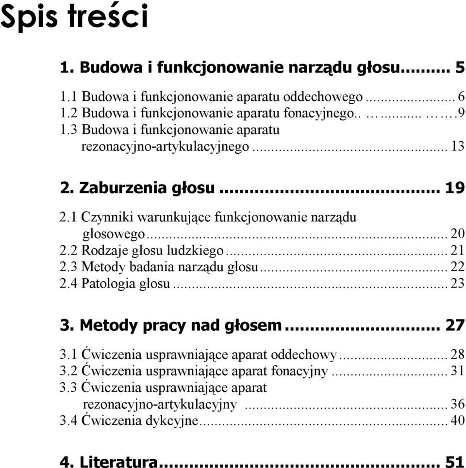 2 Rodzaje głosu ludzkiego... 21 2.3 Metody badania narządu głosu... 22 2.4 Patologia głosu... 23 3. Metody pracy nad głosem... 27 3.