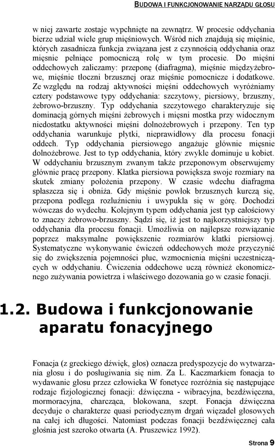 Do mięśni oddechowych zaliczamy: przeponę (diafragma), mięśnie międzyżebrowe, mięśnie tłoczni brzusznej oraz mięśnie pomocnicze i dodatkowe.
