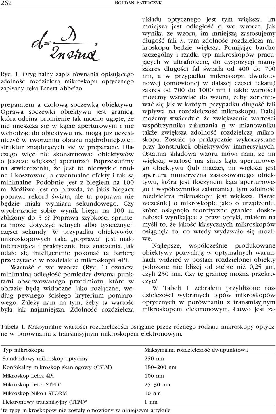 Pomijając bardzo szczególny i rzadki typ mikroskopów pracujących w ultrafiolecie, do dyspozycji mamy zakres długości fal światła od 400 do 700 nm, a w przypadku mikroskopii dwufotonowej (omówionej w
