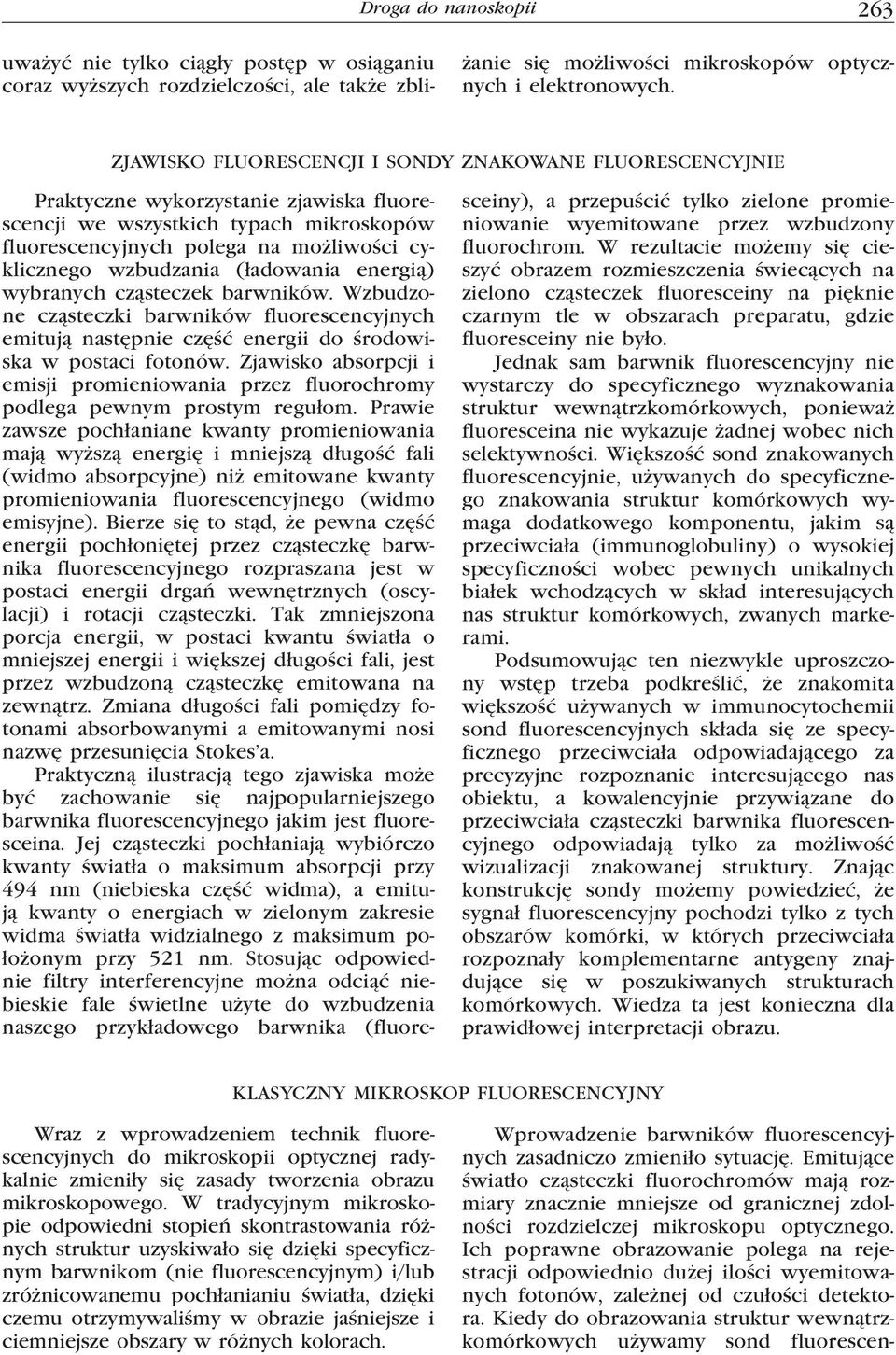 wzbudzania (ładowania energią) wybranych cząsteczek barwników. Wzbudzone cząsteczki barwników fluorescencyjnych emitują następnie część energii do środowiska w postaci fotonów.