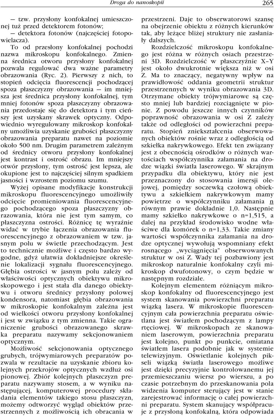 Pierwszy z nich, to stopień odcięcia fluorescencji pochodzącej spoza płaszczyzny obrazowania im mniejsza jest średnica przysłony konfokalnej, tym mniej fotonów spoza płaszczyzny obrazowania