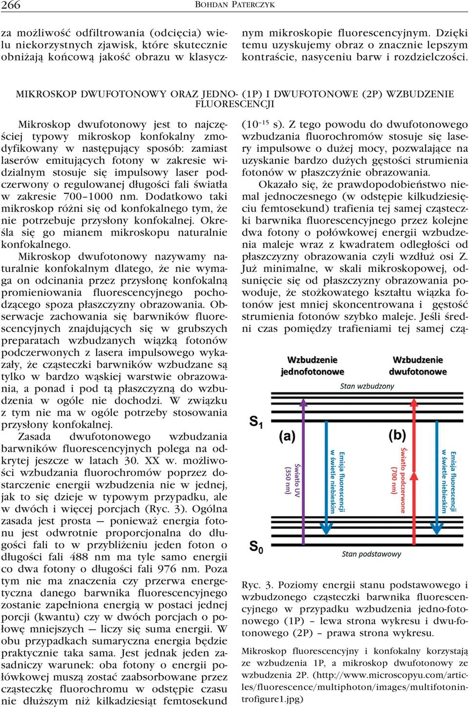 MIKROSKOP DWUFOTONOWY ORAZ JEDNO- (1P) I DWUFOTONOWE (2P) WZBUDZENIE FLUORESCENCJI Mikroskop dwufotonowy jest to najczęściej typowy mikroskop konfokalny zmodyfikowany w następujący sposób: zamiast