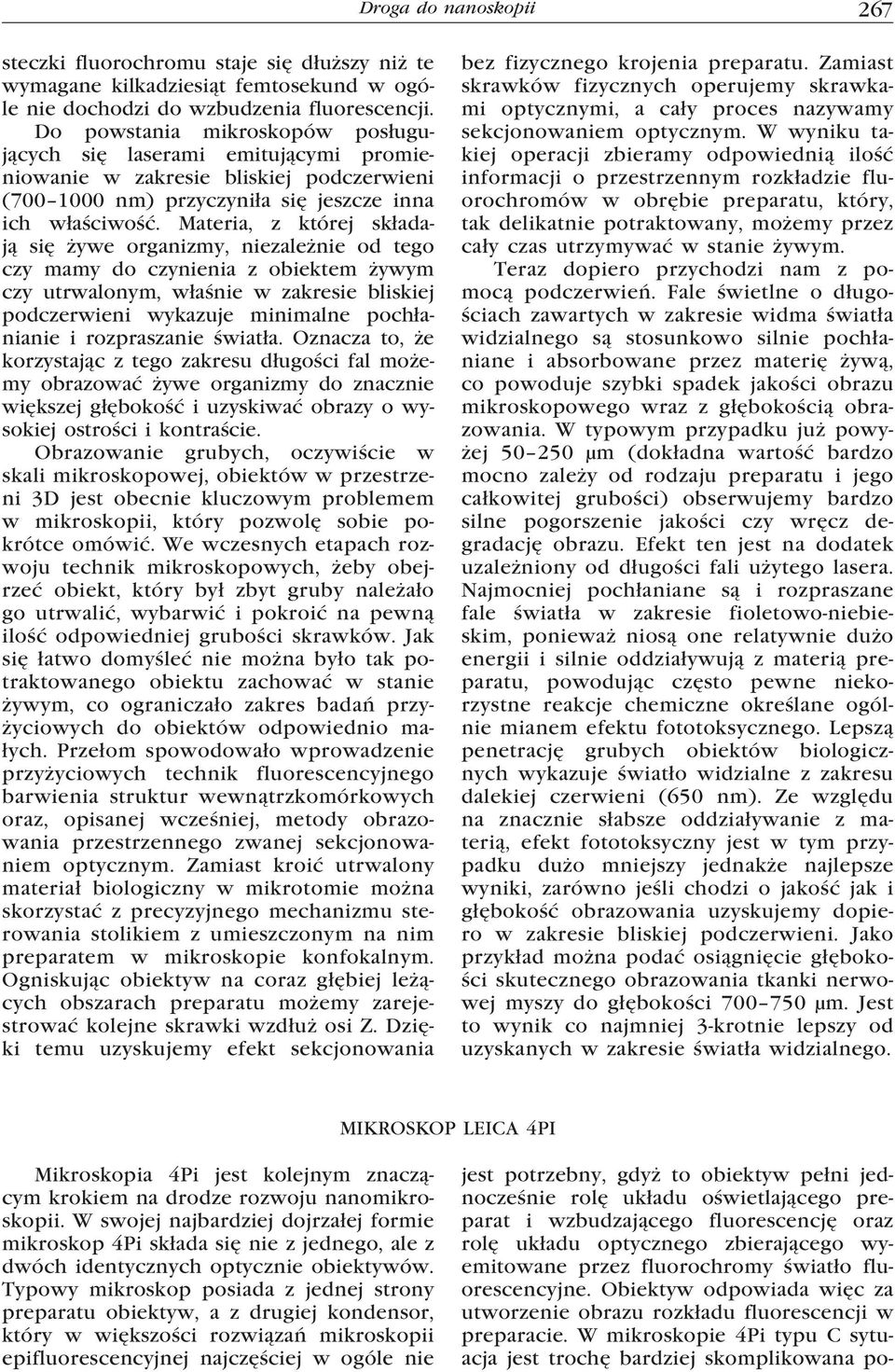 Materia, z której składają się żywe organizmy, niezależnie od tego czy mamy do czynienia z obiektem żywym czy utrwalonym, właśnie w zakresie bliskiej podczerwieni wykazuje minimalne pochłanianie i