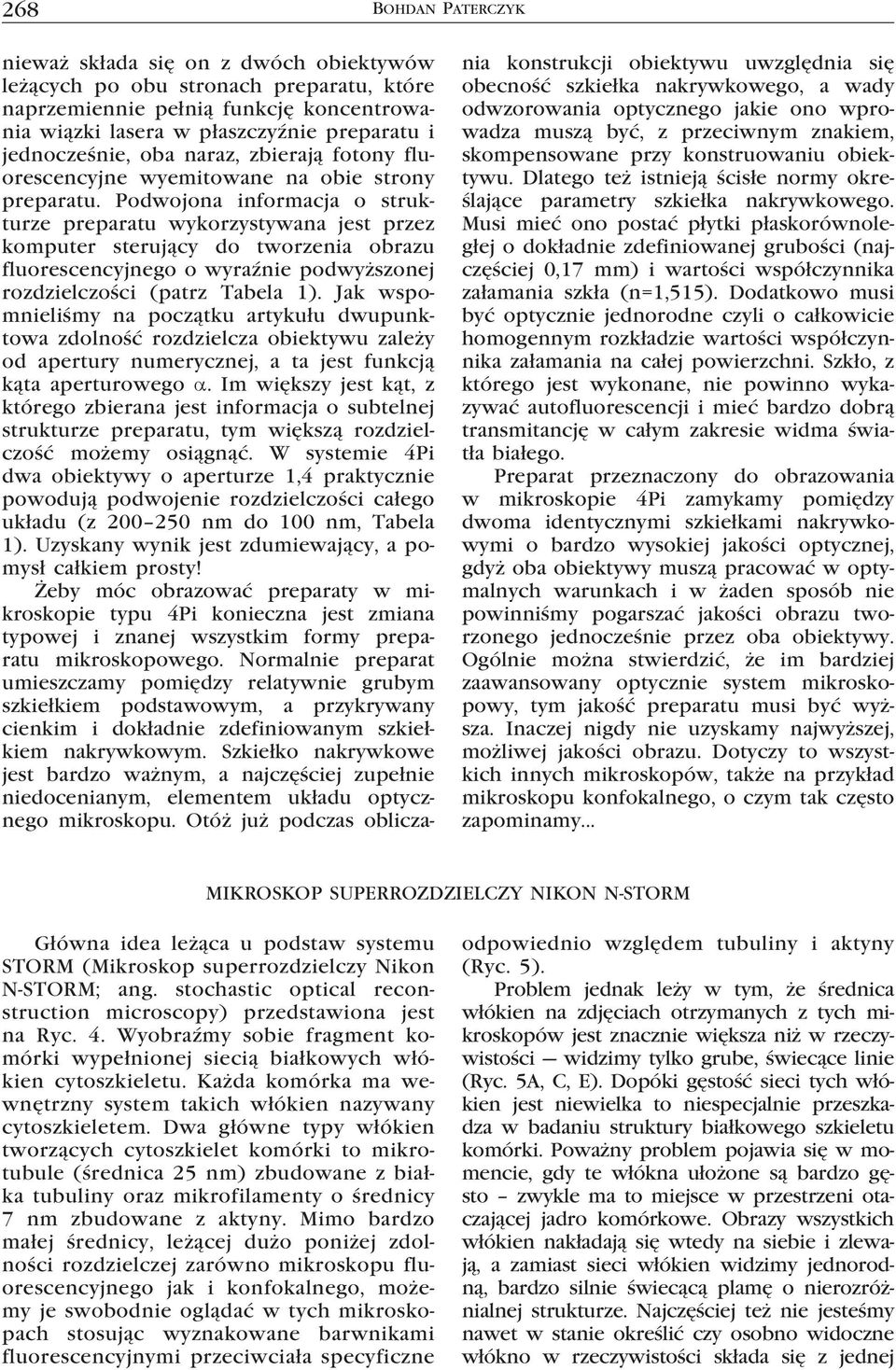 Podwojona informacja o strukturze preparatu wykorzystywana jest przez komputer sterujący do tworzenia obrazu fluorescencyjnego o wyraźnie podwyższonej rozdzielczości (patrz Tabela 1).