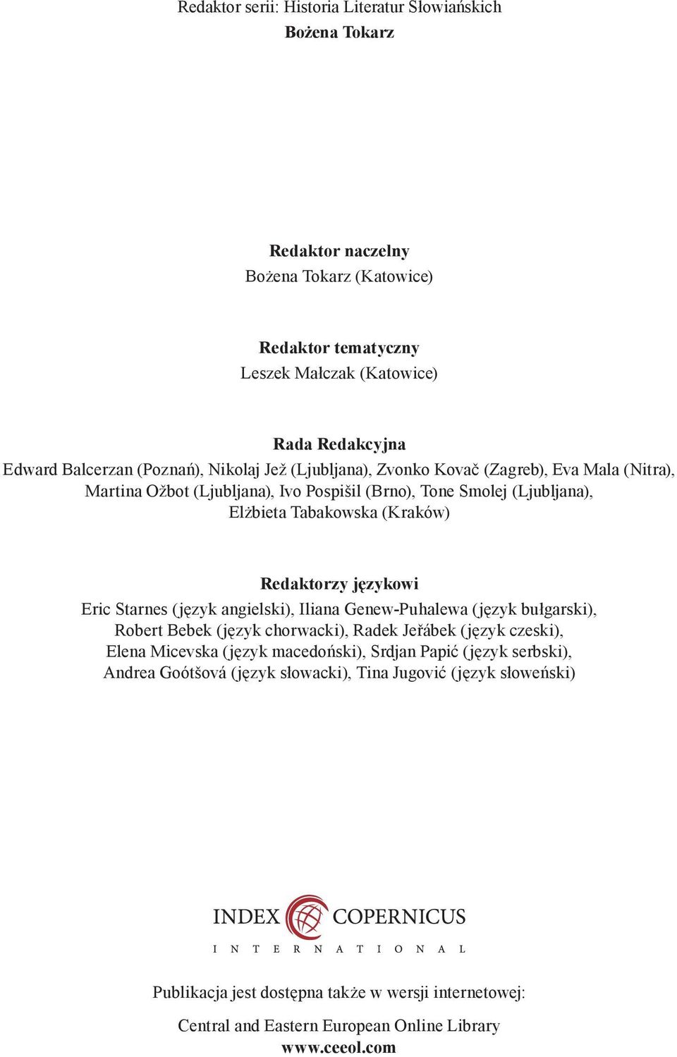 językowi Eric Starnes (język angielski), Iliana Genew-Puhalewa (język bułgarski), Robert Bebek (język chorwacki), Radek Jeřábek (język czeski), Elena Micevska (język macedoński), Srdjan