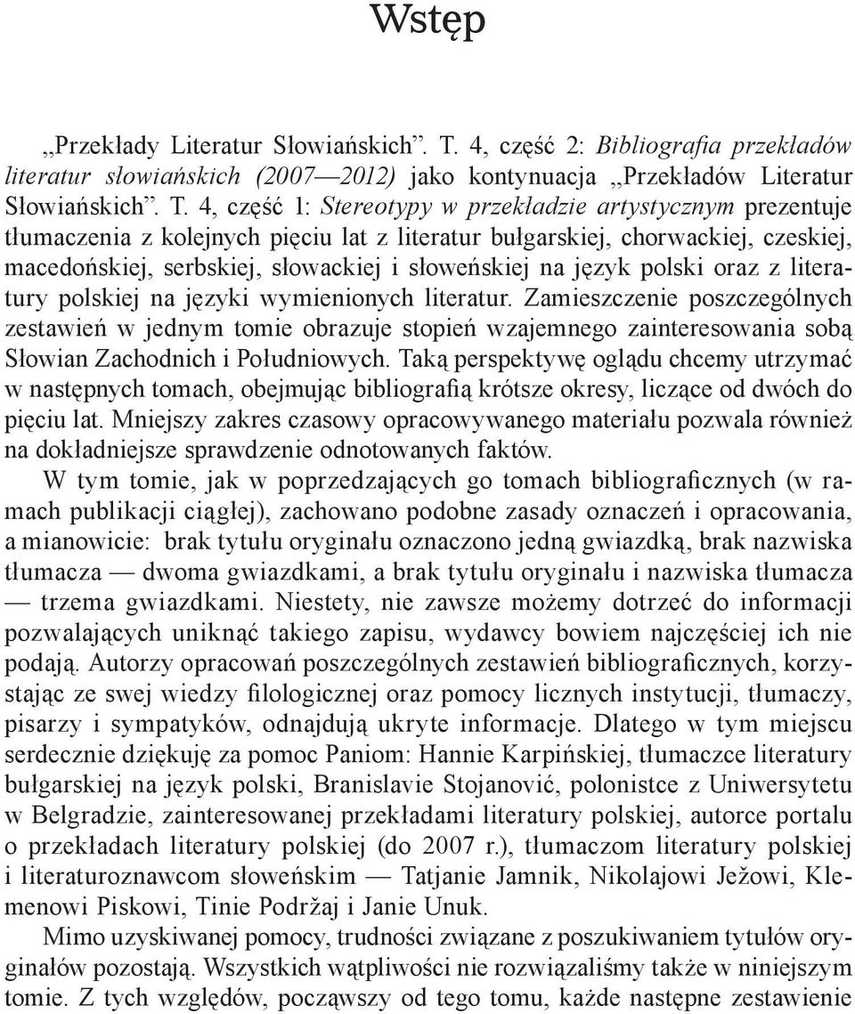 4, część 1: Stereotypy w przekładzie artystycznym prezentuje tłumaczenia z kolejnych pięciu lat z literatur bułgarskiej, chorwackiej, czeskiej, macedońskiej, serbskiej, słowackiej i słoweńskiej na