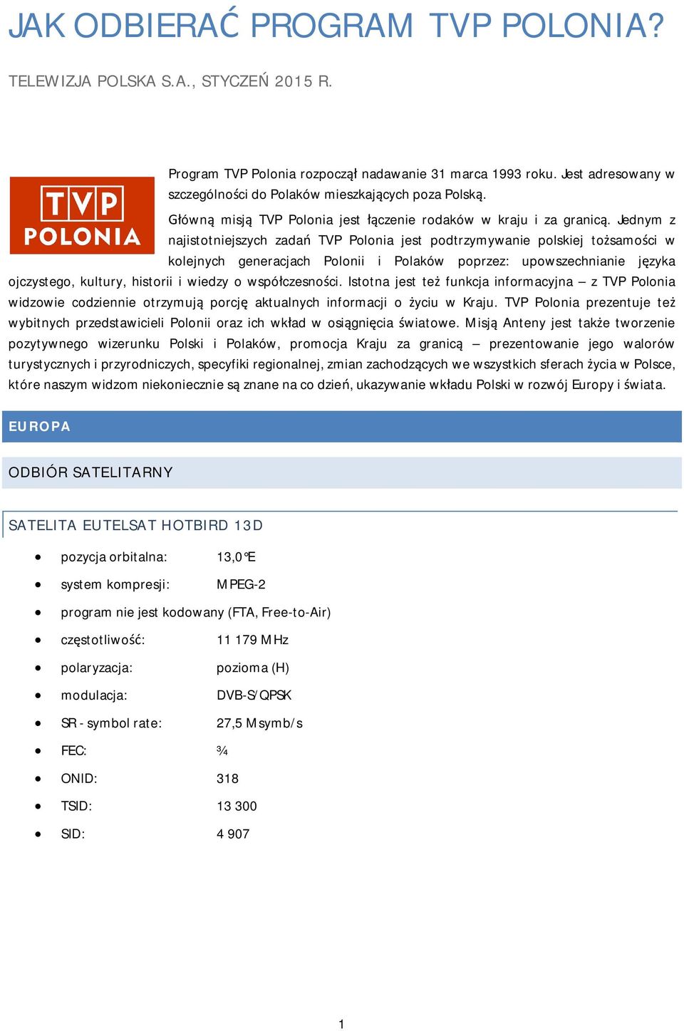 Jednym z najistotniejszych zada TVP Polonia jest podtrzymywanie polskiej to samo ci w kolejnych generacjach Polonii i Polaków poprzez: upowszechnianie j zyka ojczystego, kultury, historii i wiedzy o