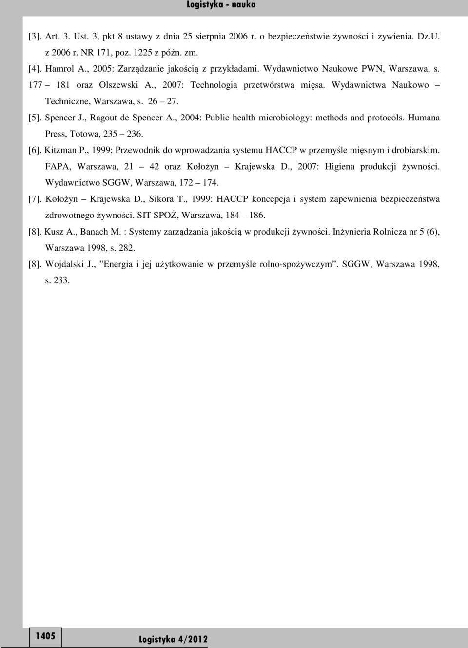 [5]. Spencer J., Ragout de Spencer A., 2004: Public health microbiology: methods and protocols. Humana Press, Totowa, 235 236. [6]. Kitzman P.