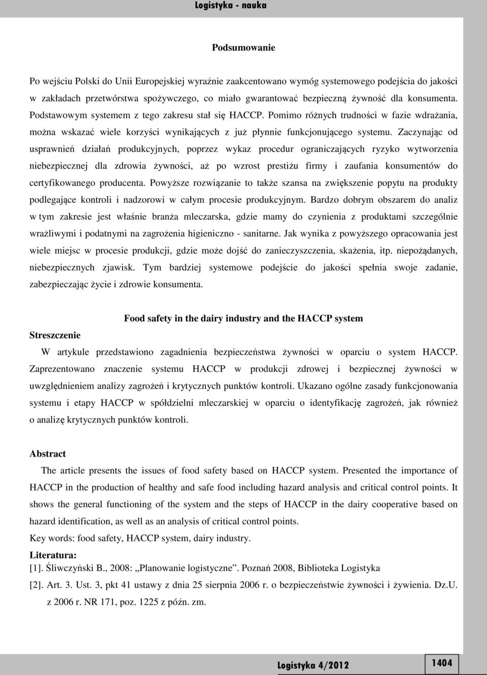 Zaczynając od usprawnień działań produkcyjnych, poprzez wykaz procedur ograniczających ryzyko wytworzenia niebezpiecznej dla zdrowia żywności, aż po wzrost prestiżu firmy i zaufania konsumentów do