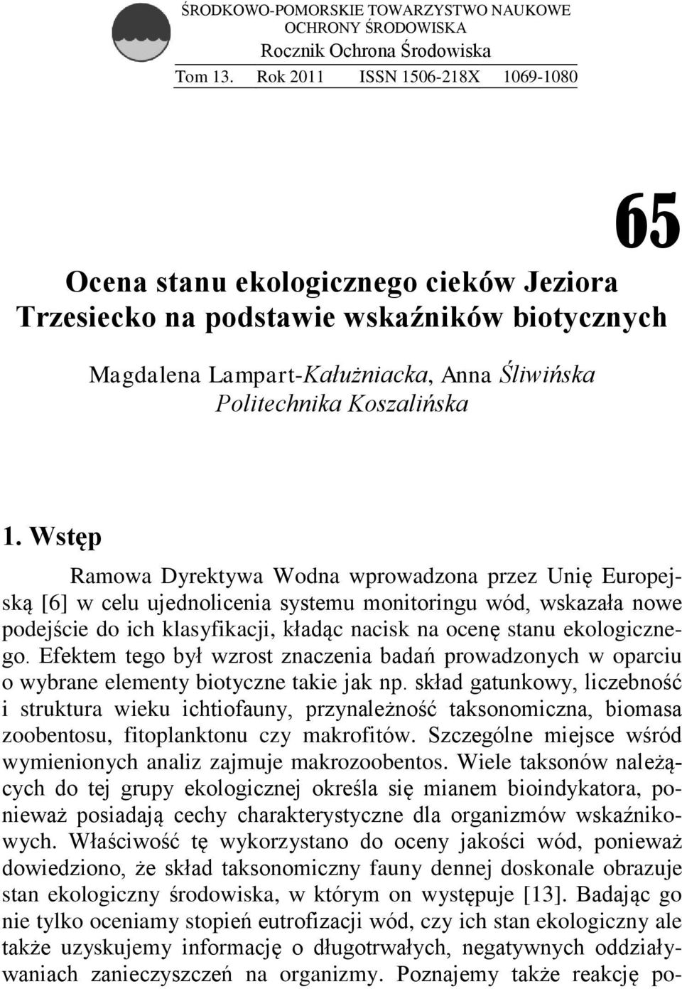 Wstęp Ramowa Dyrektywa Wodna wprowadzona przez Unię Europejską [6] w celu ujednolicenia systemu monitoringu wód, wskazała nowe podejście do ich klasyfikacji, kładąc nacisk na ocenę stanu