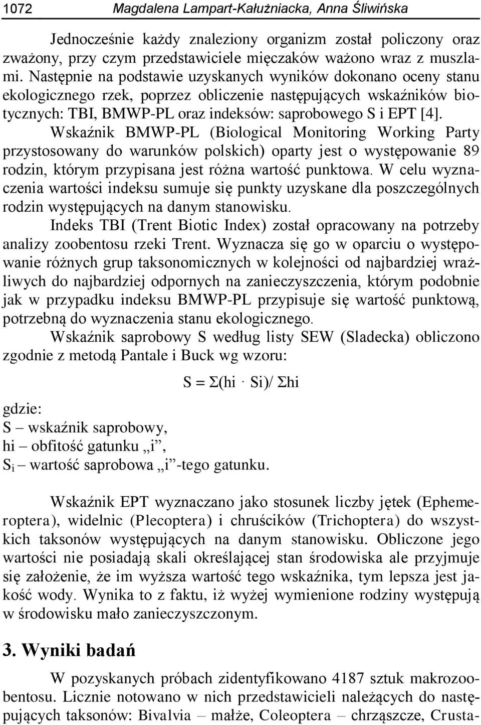 Wskaźnik BMWP-PL (Biological Monitoring Working Party przystosowany do warunków polskich) oparty jest o występowanie 89 rodzin, którym przypisana jest różna wartość punktowa.