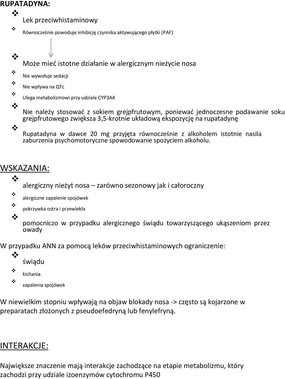 Rupatadyna w dawce 20 mg przyjęta równocześnie z alkoholem istotnie nasila zaburzenia psychomotoryczne spowodowanie spożyciem alkoholu.