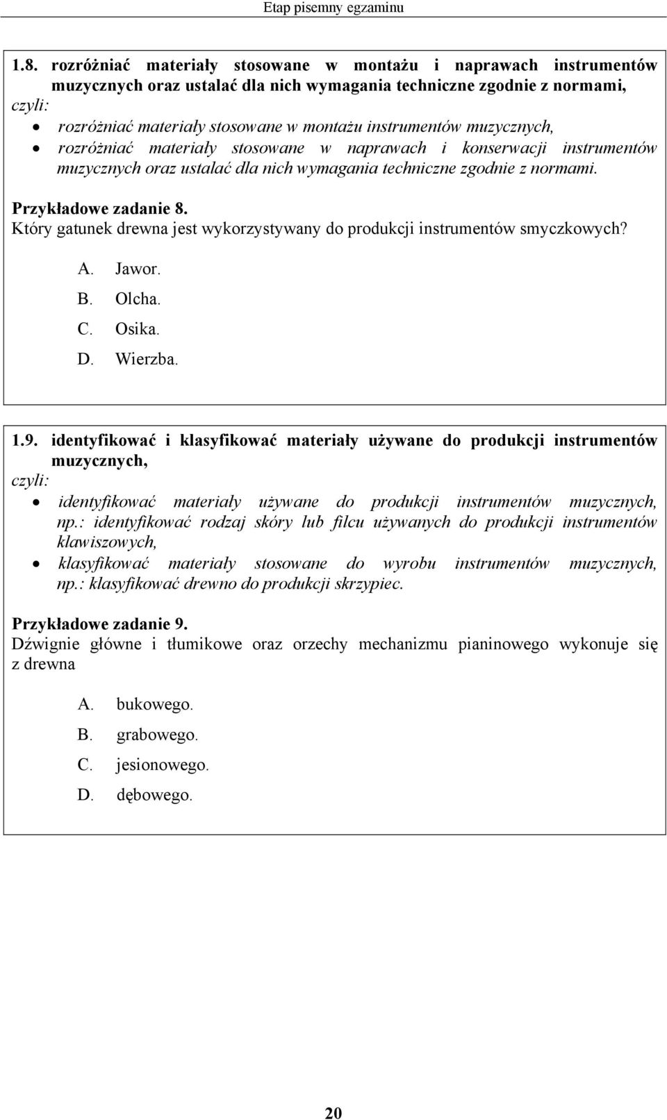 muzycznych, rozróżniać materiały stosowane w naprawach i konserwacji instrumentów muzycznych oraz ustalać dla nich wymagania techniczne zgodnie z normami. Przykładowe zadanie 8.