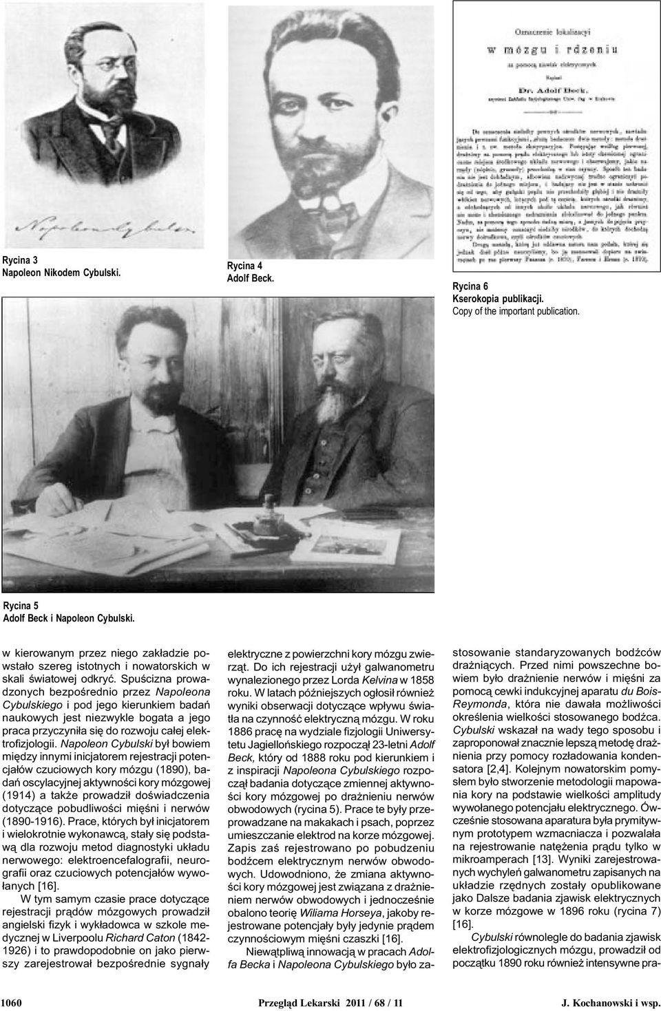Spuœcizna prowadzonych bezpoœrednio przez Napoleona Cybulskiego i pod jego kierunkiem badañ naukowych jest niezwykle bogata a jego praca przyczyni³a siê do rozwoju ca³ej elektrofizjologii.