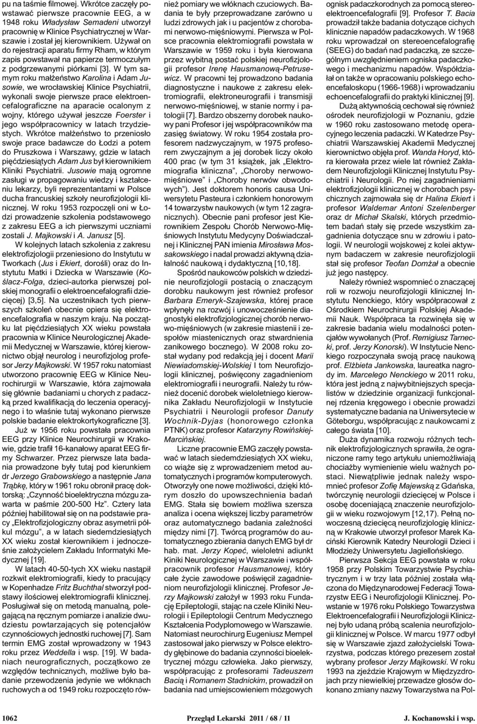 W tym samym roku ma³ eñstwo Karolina i Adam Jusowie, we wroc³awskiej Klinice Psychiatrii, wykonali swoje pierwsze prace elektroencefalograficzne na aparacie ocalonym z wojny, którego u ywa³ jeszcze