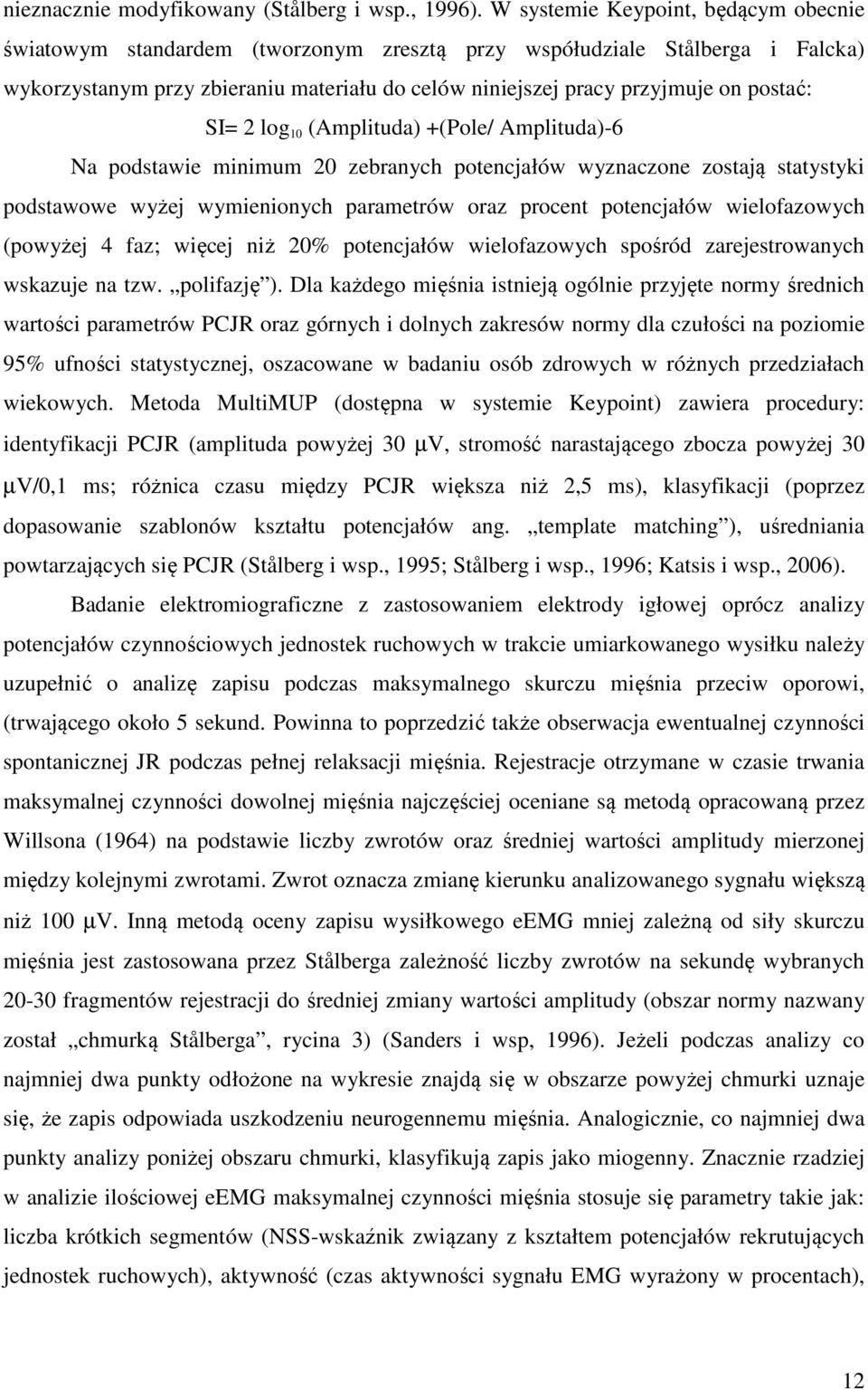 postać: SI= 2 log 10 (Amplituda) +(Pole/ Amplituda)-6 Na podstawie minimum 20 zebranych potencjałów wyznaczone zostają statystyki podstawowe wyżej wymienionych parametrów oraz procent potencjałów