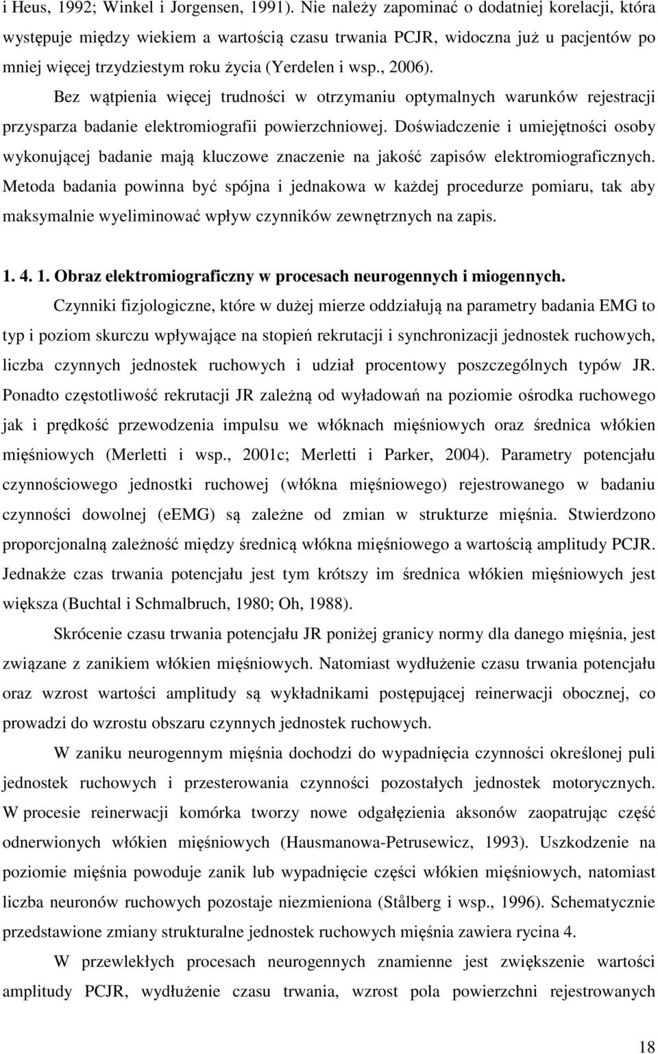Bez wątpienia więcej trudności w otrzymaniu optymalnych warunków rejestracji przysparza badanie elektromiografii powierzchniowej.